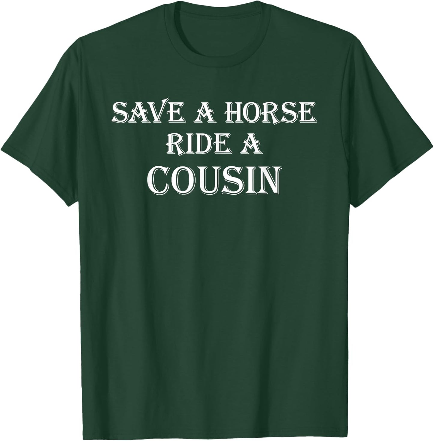 Save a Horse Ride A Cousin | Hillbilly Redneck T-Shirt - T-Shirt | Forest