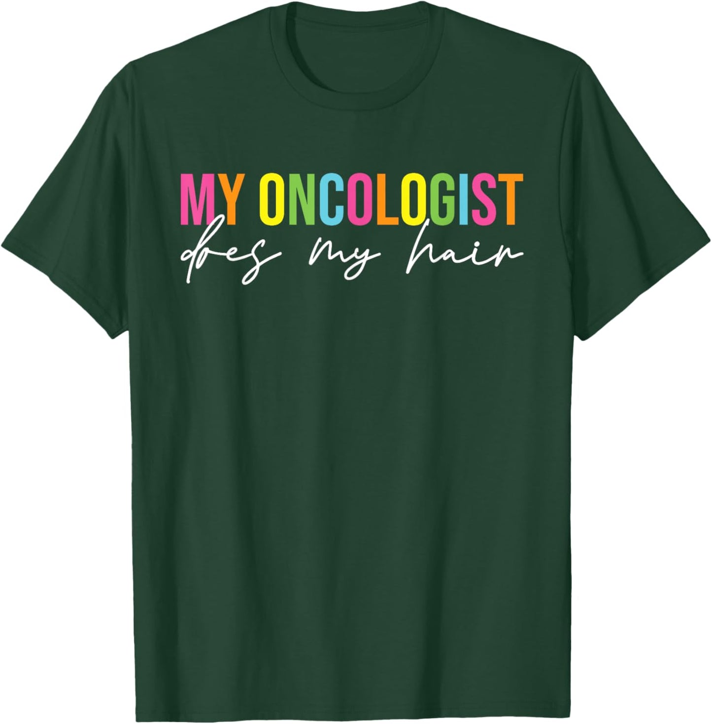 My Oncologist Does My Hair Chemotherapy Cancer Patient Joke T-Shirt - T-Shirt | Forest