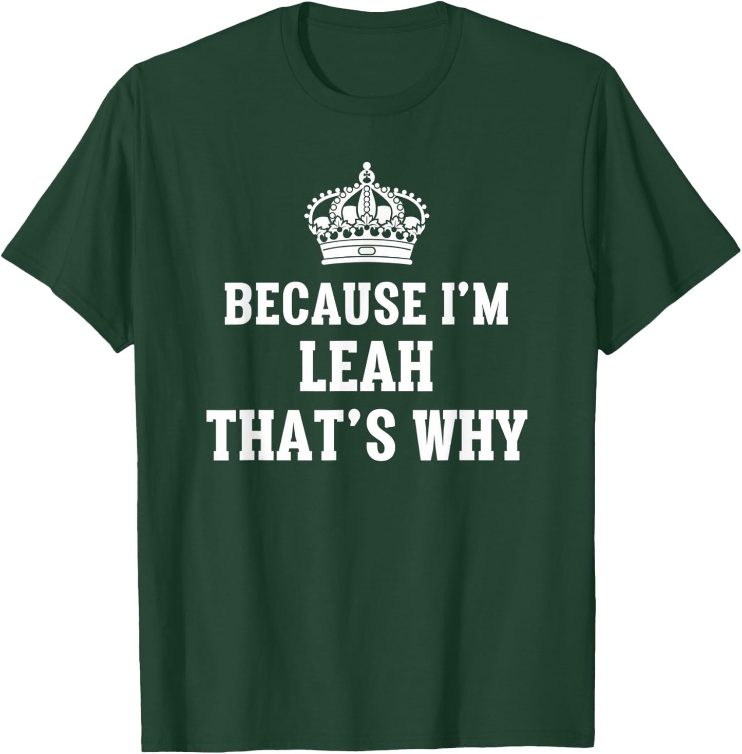 Because I'm Leah That's Why Funny Leah T-Shirt - T-Shirt | Forest