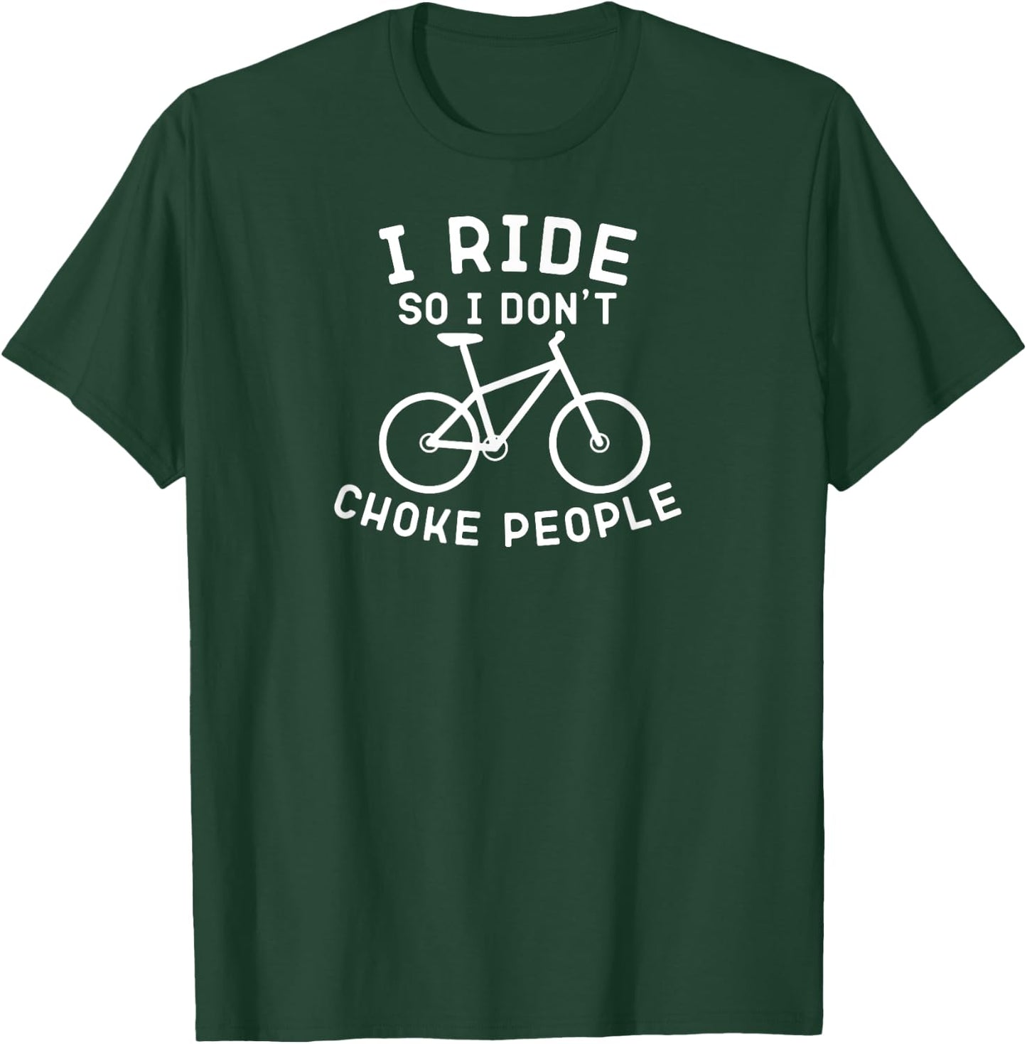 I Ride So I Don't Choke People Funny Mountain Bike T-Shirt - T-Shirt | Forest