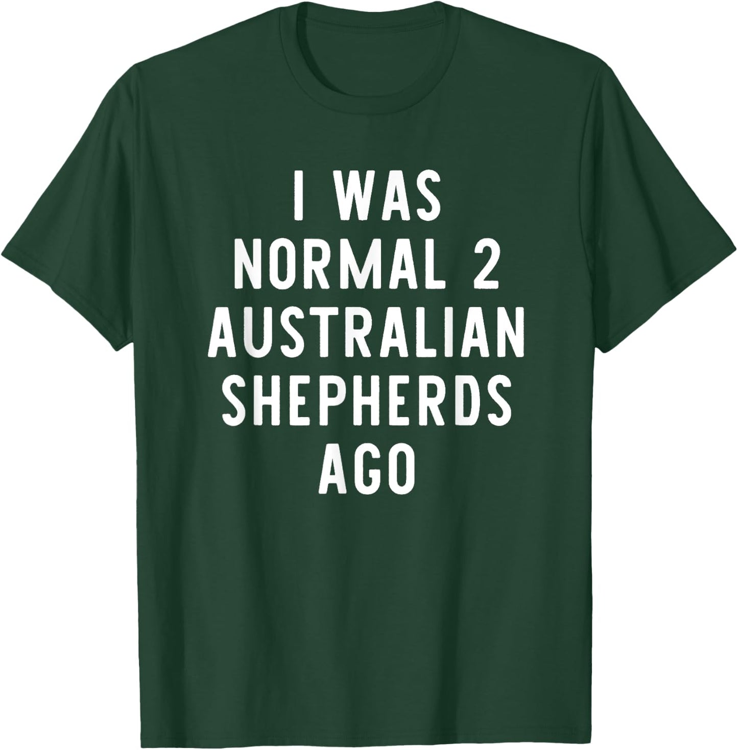 I Was Normal 2 Australian Shepherds Ago Funny Dog Lover Gift Women Girls Kids T-Shirt - T-Shirt | Forest