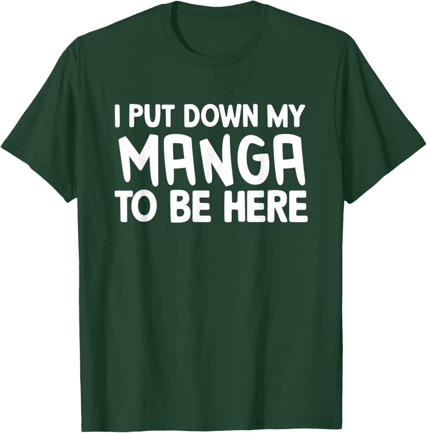 I Put Down My Manga To Be Here T-Shirt - T-Shirt | Forest