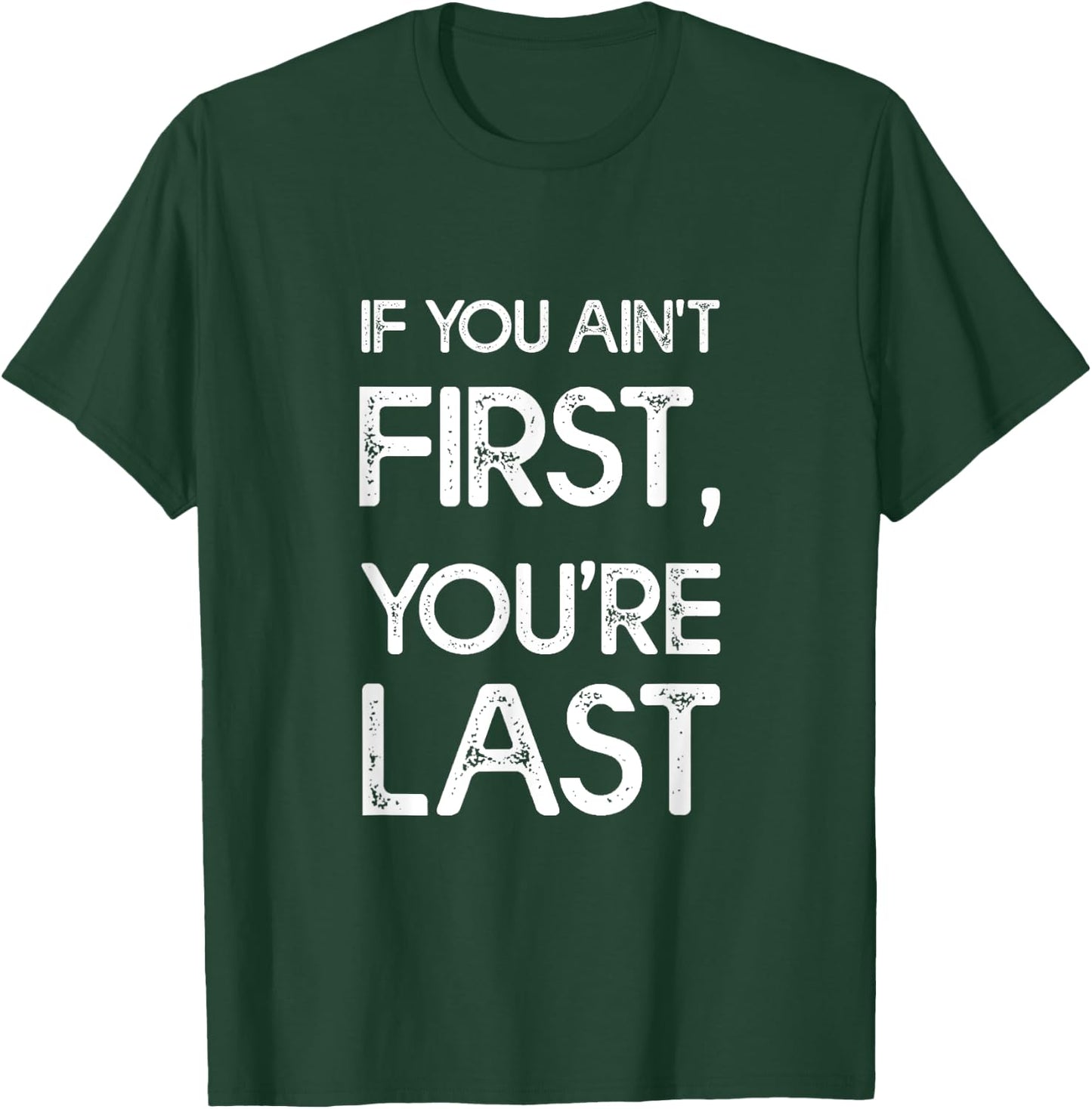If You Ain't First, You're Last T-Shirt - T-Shirt | Forest