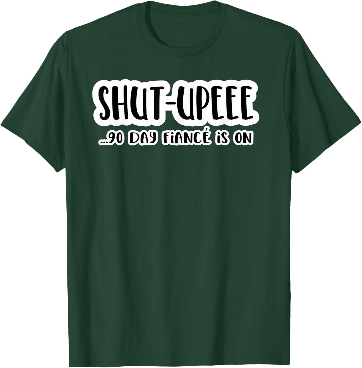 Shutupee 90 Day Fiance Is On Gag Gift 90 Day Fiance Funny T-Shirt - T-Shirt | Forest