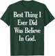 Best Thing I Ever Did Was Believe In God T-Shirt - T-Shirt | Forest