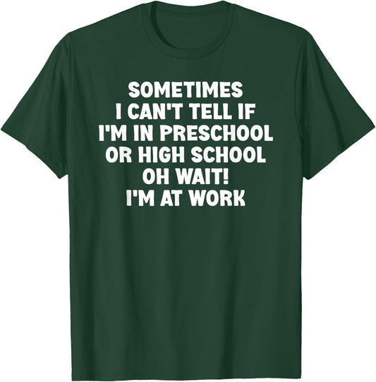 Sometimes I Can't Tell If I'm In Preschool Or High School Oh T-Shirt - T-Shirt | Forest
