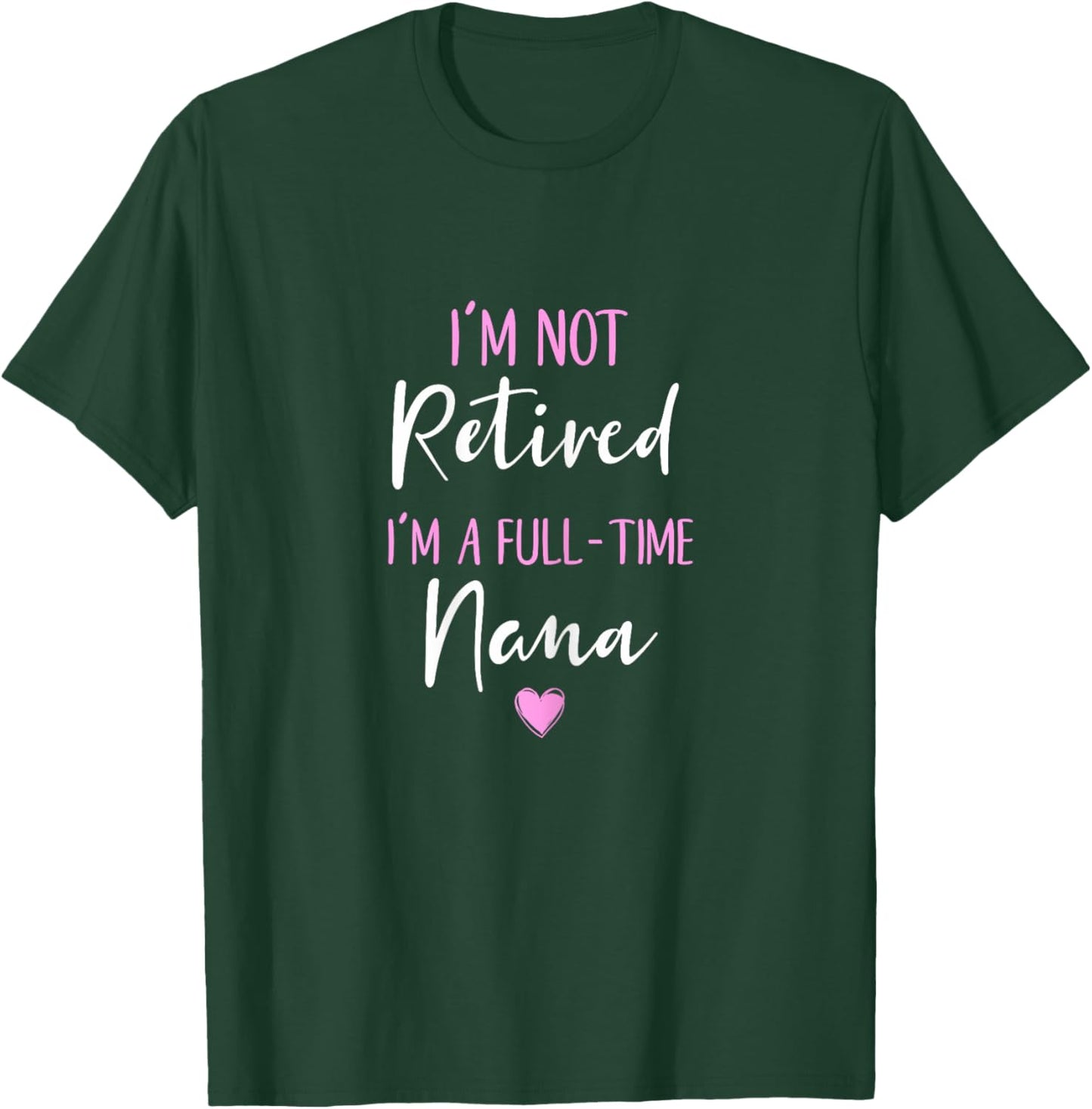 I'm Not Retired I'm a Full-Time Nana Retirement Funny T-Shirt - T-Shirt | Forest