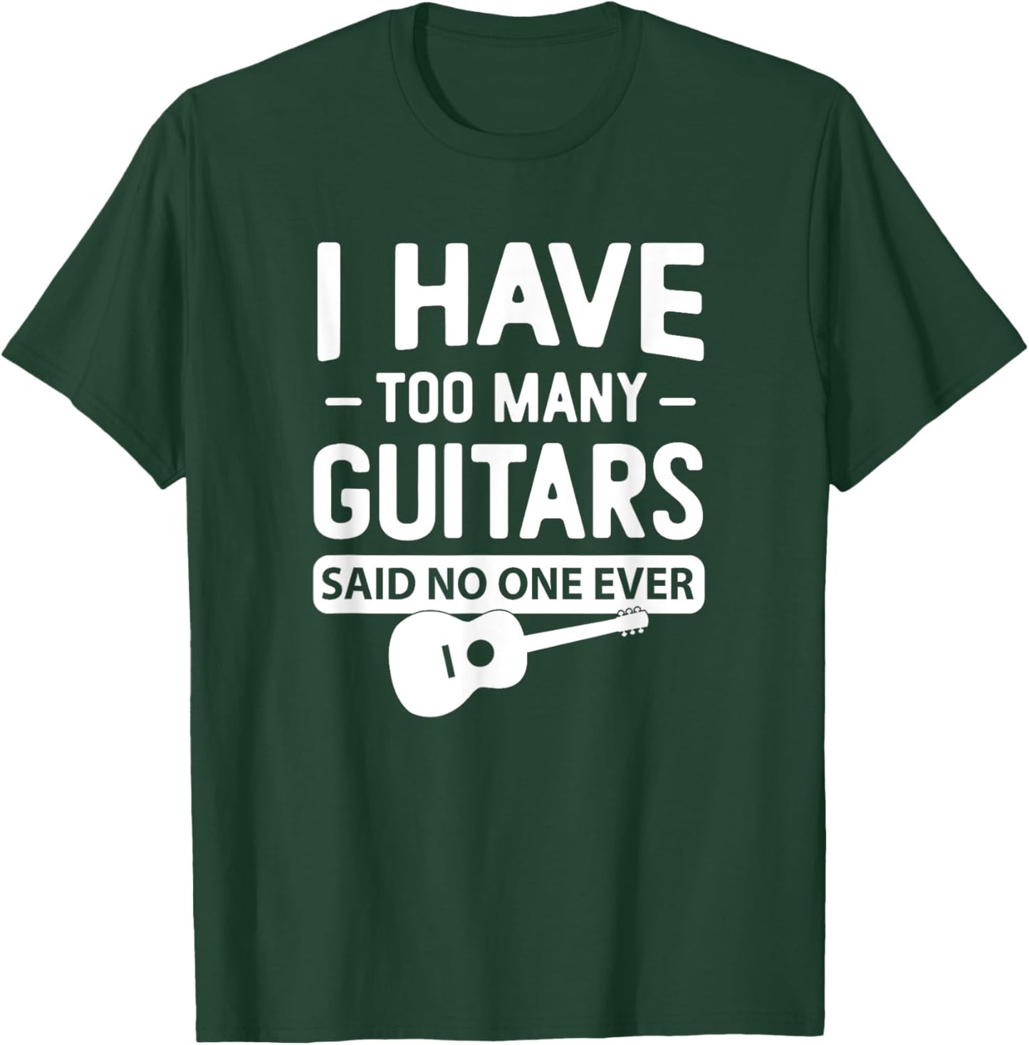 I Have Too Many Guitars Said No One Ever Funny Music Graphic T-Shirt - T-Shirt | Forest