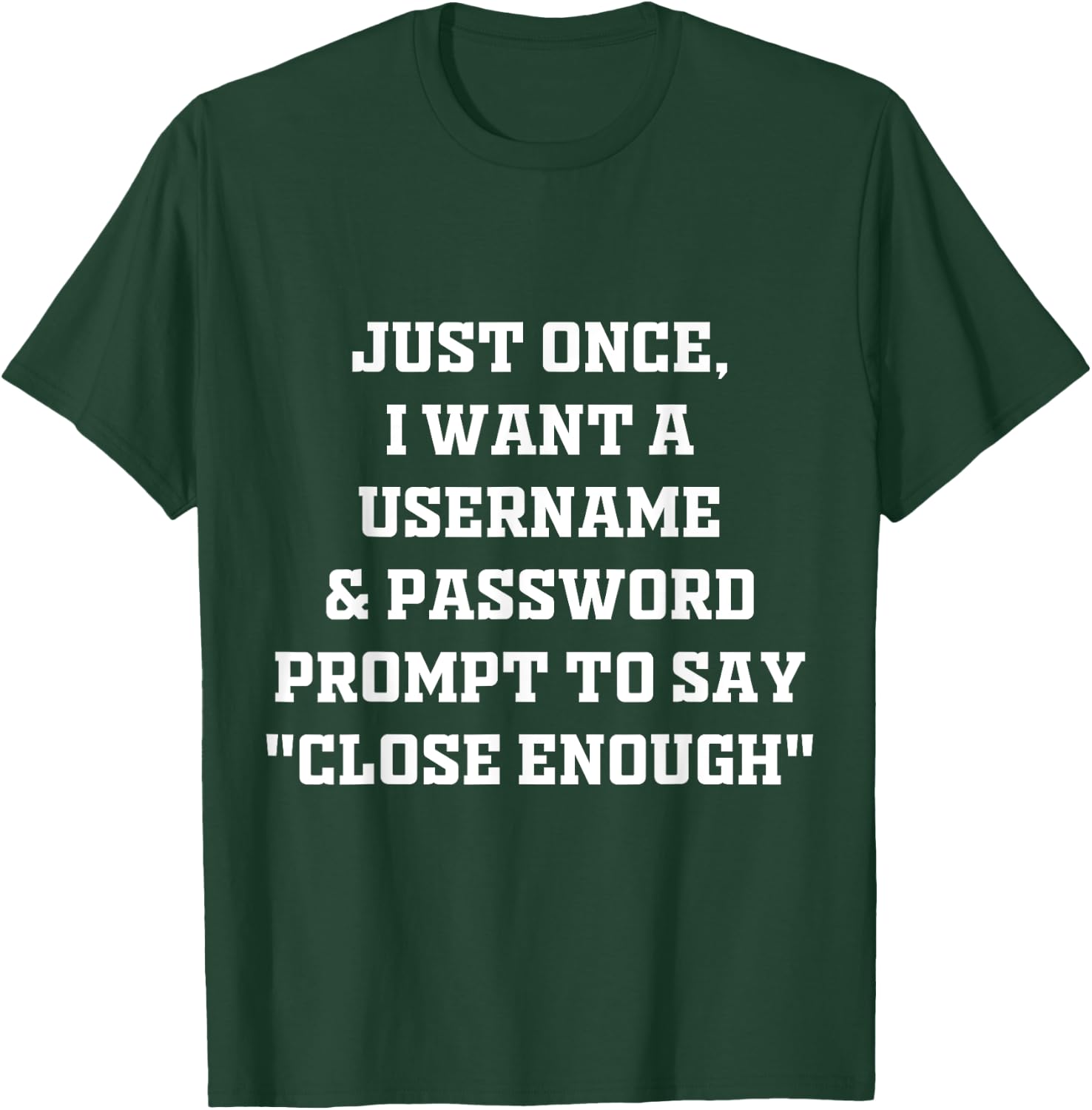 I Want A Username & Password Prompt To Say "Close Enough" T-Shirt - T-Shirt | Forest