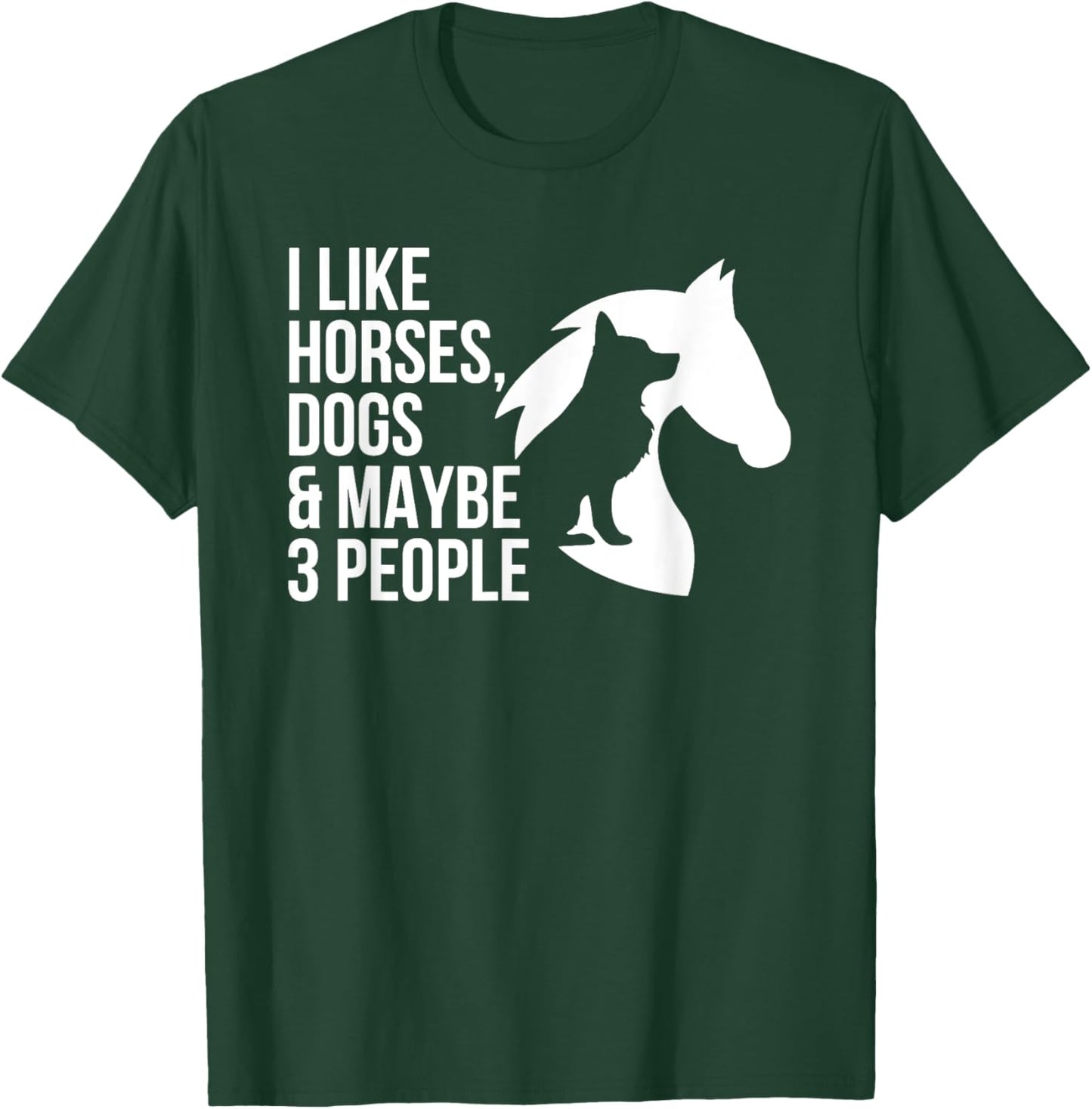 I Like Horses Dogs And Maybe 3 People T-Shirt - T-Shirt | Forest