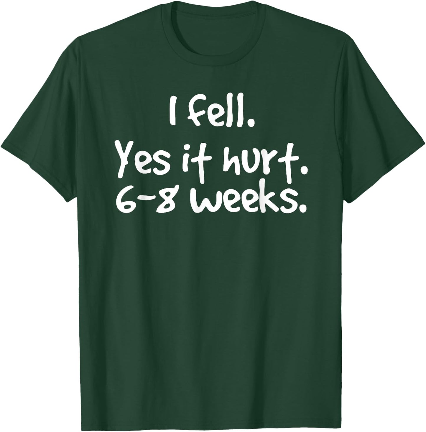 I FELL YES IT HURT 6-8 WEEKS Funny Broken Bone Arm Gift T-Shirt - T-Shirt | Forest