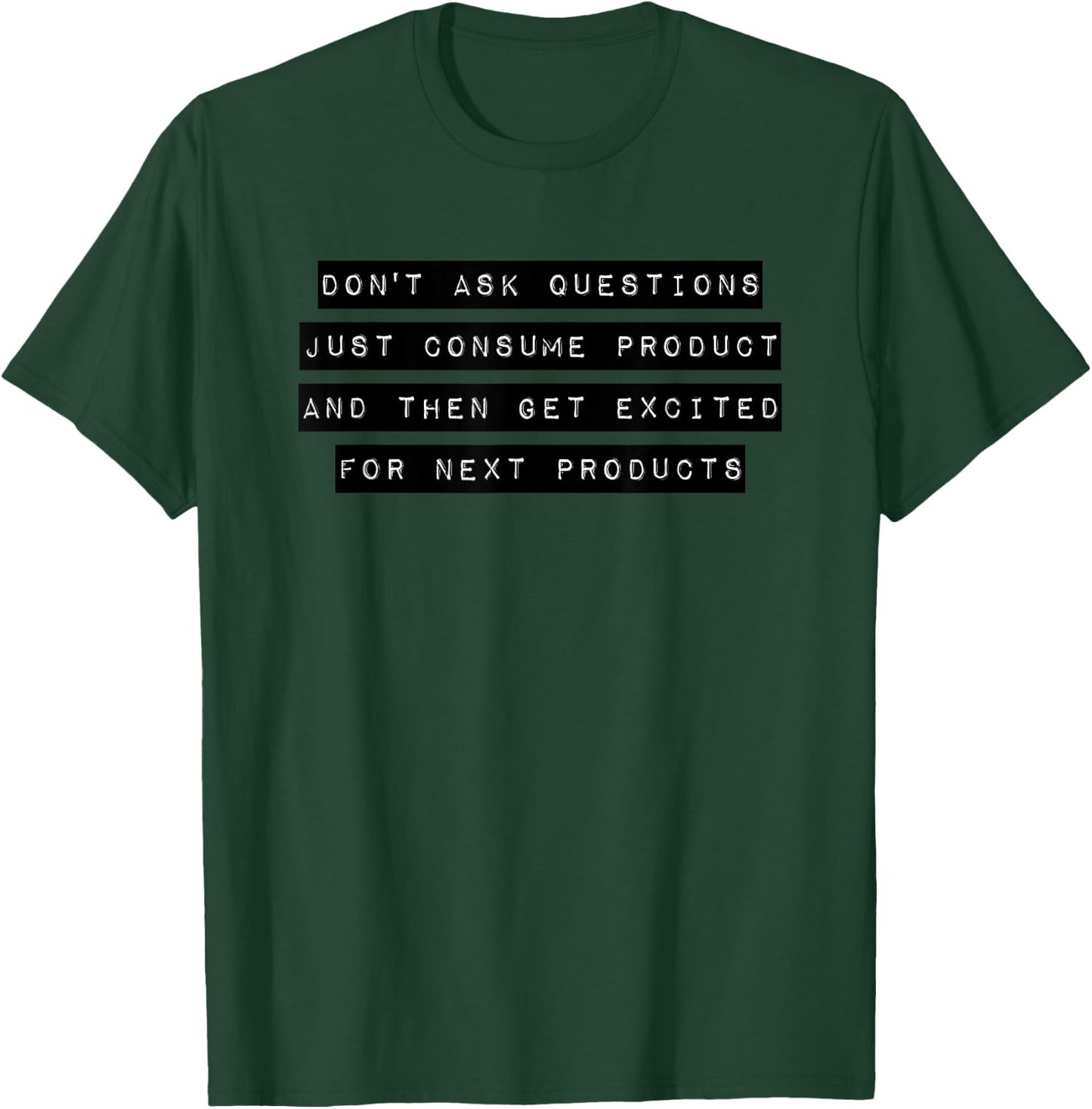 Don't Ask Questions Just Consume Product Consoom Gift T-Shirt - T-Shirt | Forest