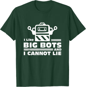 Robotics Gifts - I Like Big Bots And I Cannot Lie T-Shirt - T-Shirt | Forest
