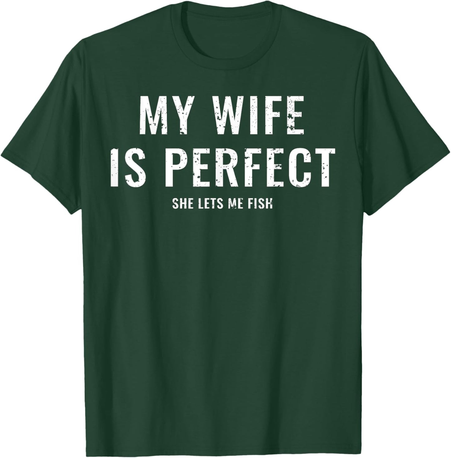 My Wife Is Perfect She Lets Me Fish Funny Fisher T-Shirt - T-Shirt | Forest