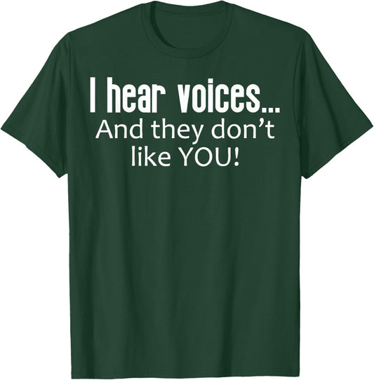 I Hear Voices And They Don't Like You Funny Sarcastic T-Shirt - T-Shirt | Forest