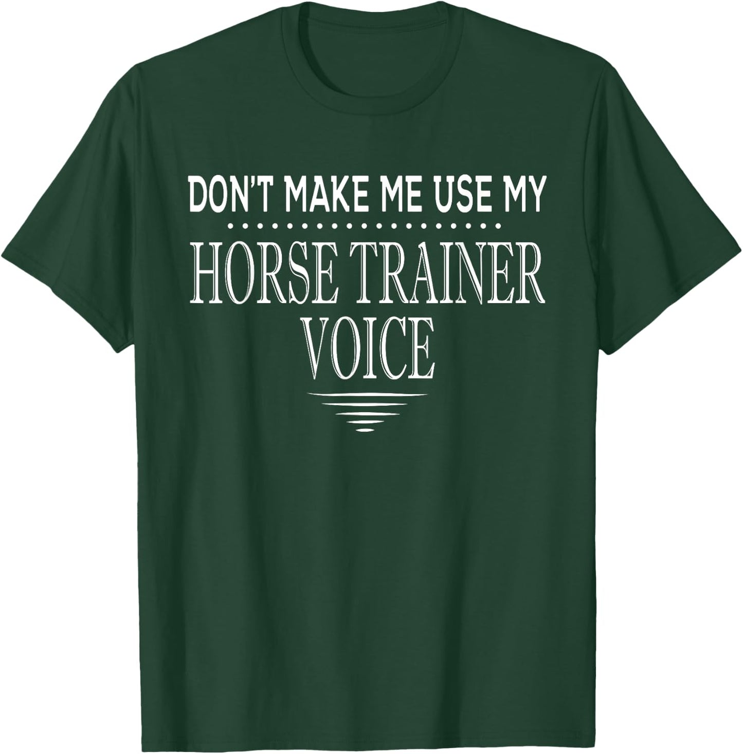 Don't Make Me Use My Horse Trainer Voice Funny Horse Trainer T-Shirt - T-Shirt | Forest