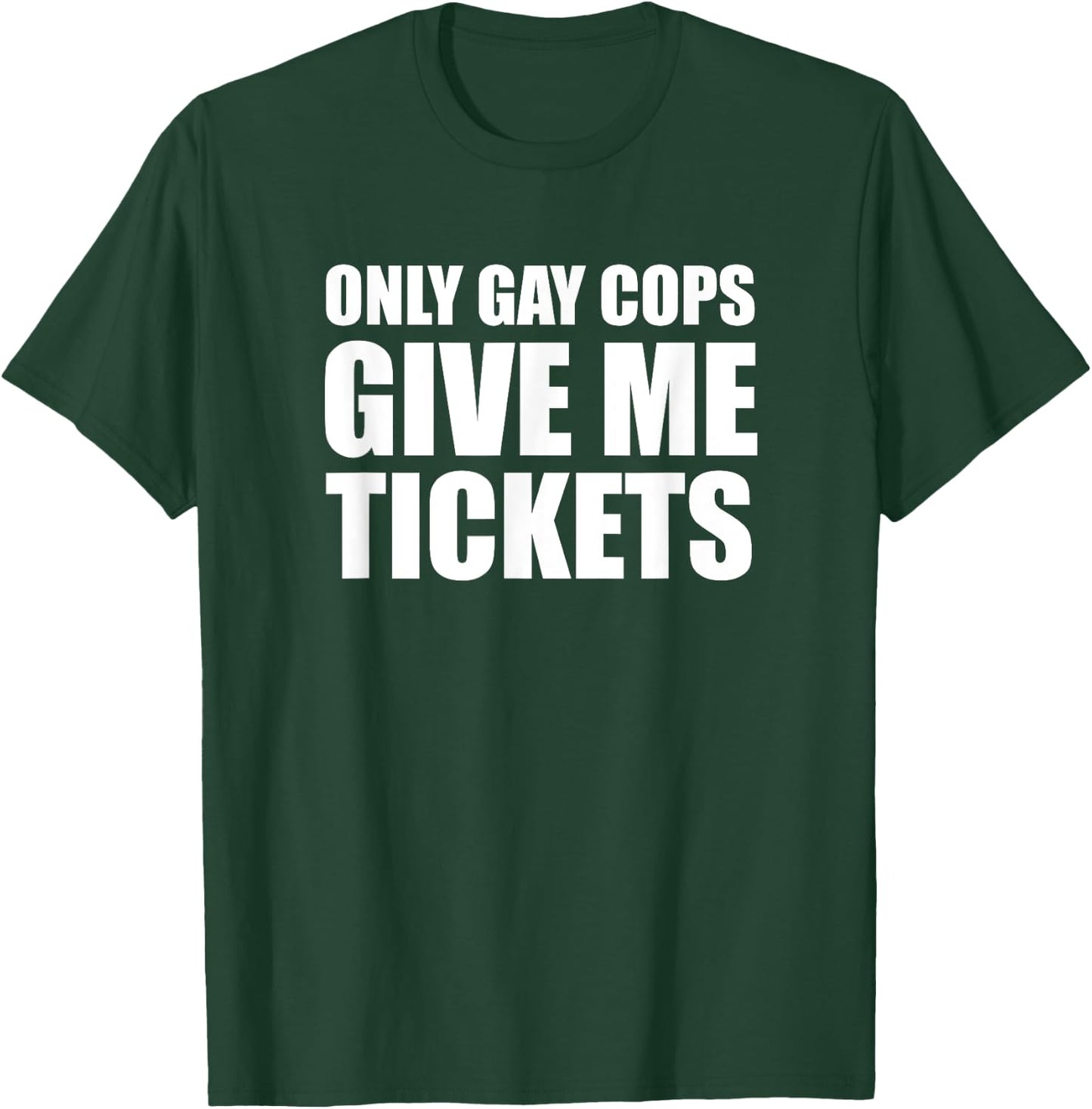 Only Gay Cops Give Me Tickets T-Shirt - T-Shirt | Forest