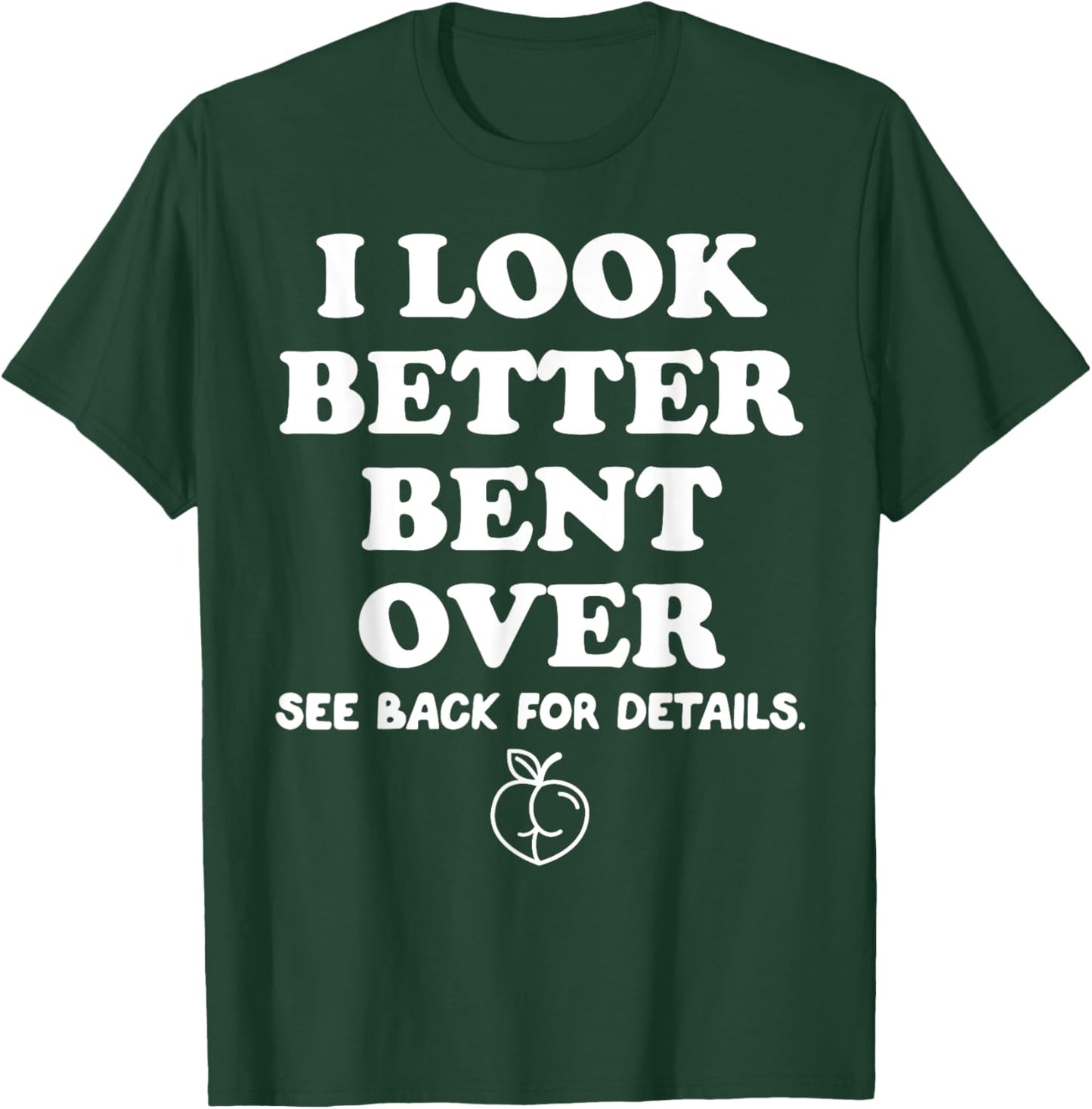 I Look Better Bent Over Shirt, I Look Better Bent Over T-Shirt - T-Shirt | Forest