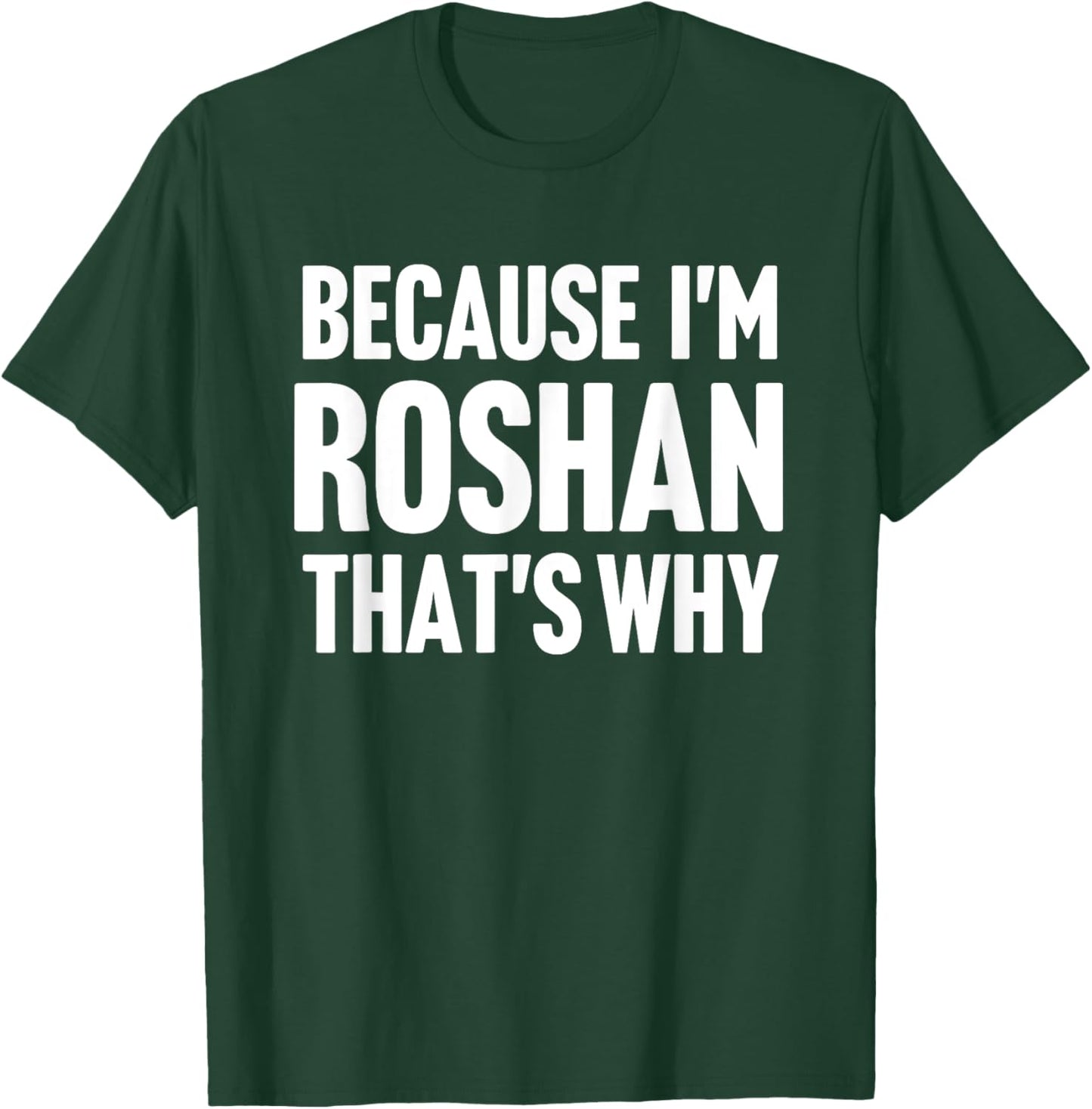 Because I'm Roshan That's Why Am Personalized Name T-Shirt - T-Shirt | Forest