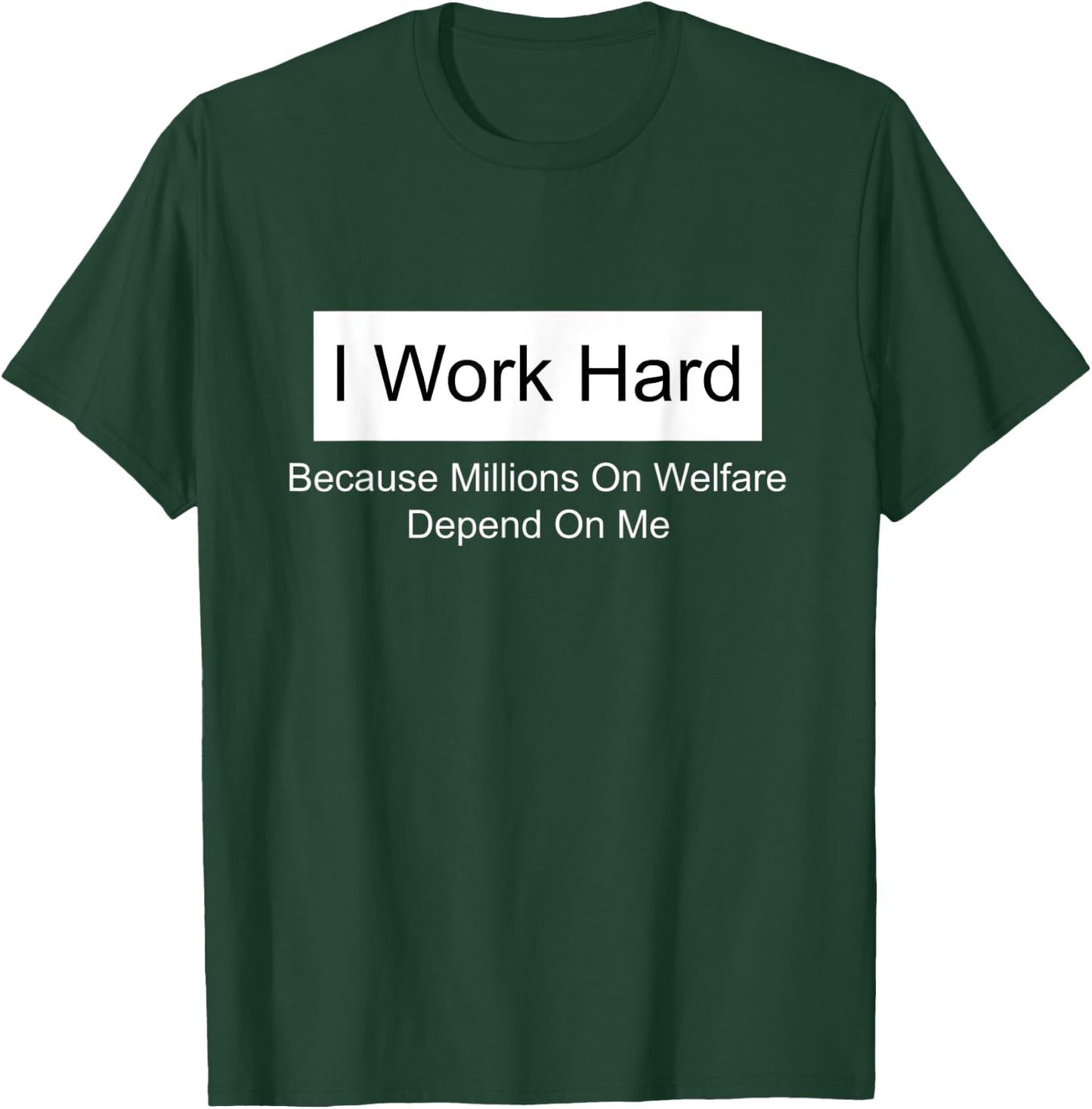 I work hard because millions on welfare depend on me T-Shirt - T-Shirt | Forest