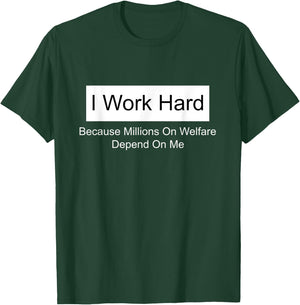 I work hard because millions on welfare depend on me T-Shirt - T-Shirt | Forest
