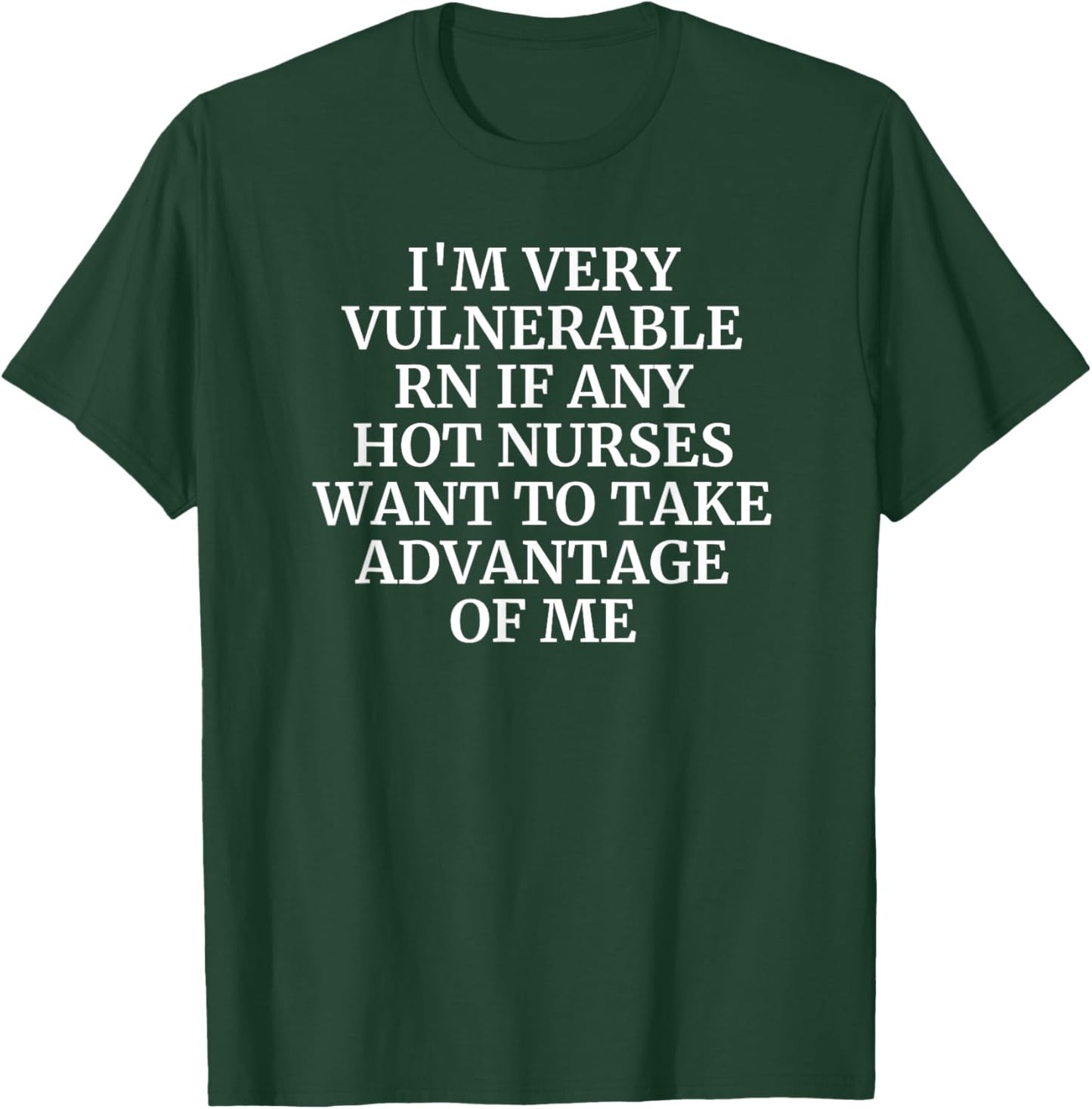 I'm Very Vulnerable rn Funny Flirting I Love Hot Nurses T-Shirt - T-Shirt | Forest