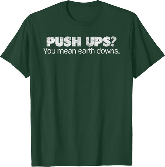 Funny Push Ups? You Mean Earth Downs Body Weight Exercise T-Shirt - T-Shirt | Forest