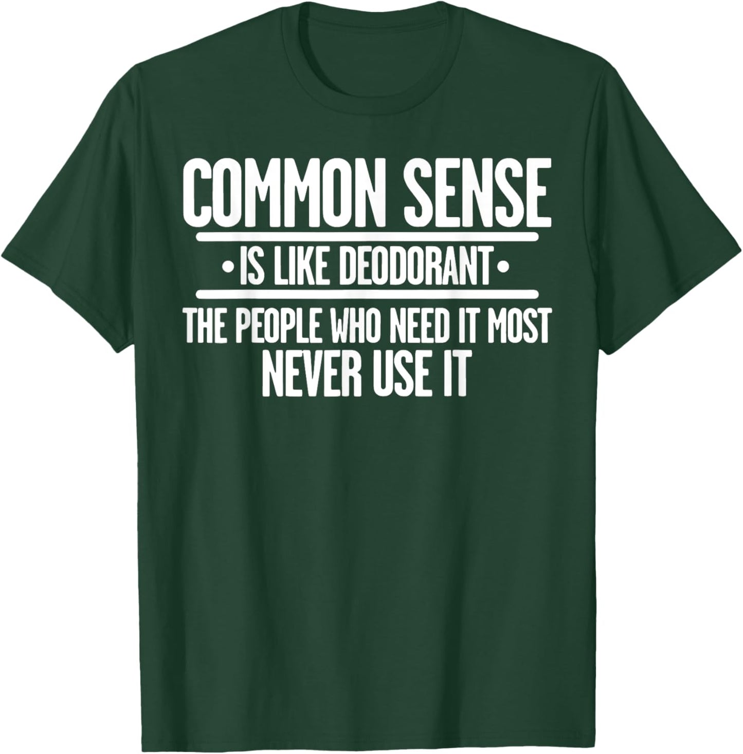 Common Sense Is Like Deodorant The People Who Need It Most T-Shirt - T-Shirt | Forest