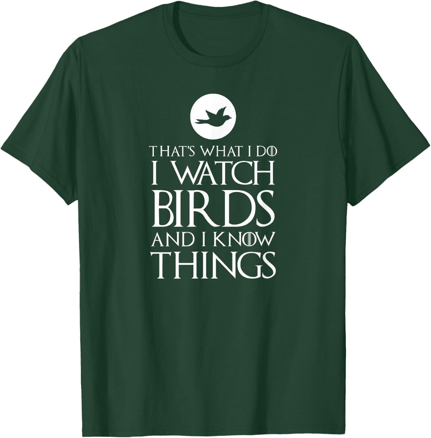 That's What I Do I Watch Birds & I Know Things Ornithologist T-Shirt - T-Shirt | Forest