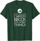 That's What I Do I Watch Birds & I Know Things Ornithologist T-Shirt - T-Shirt | Forest