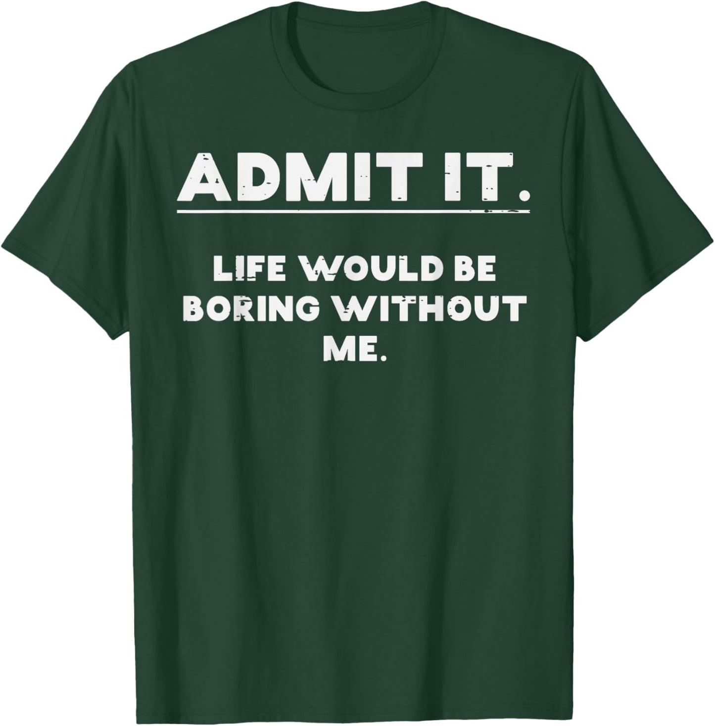 Admit It Life Boring Without Me Funny Saying Men Women Kids T-Shirt - T-Shirt | Forest