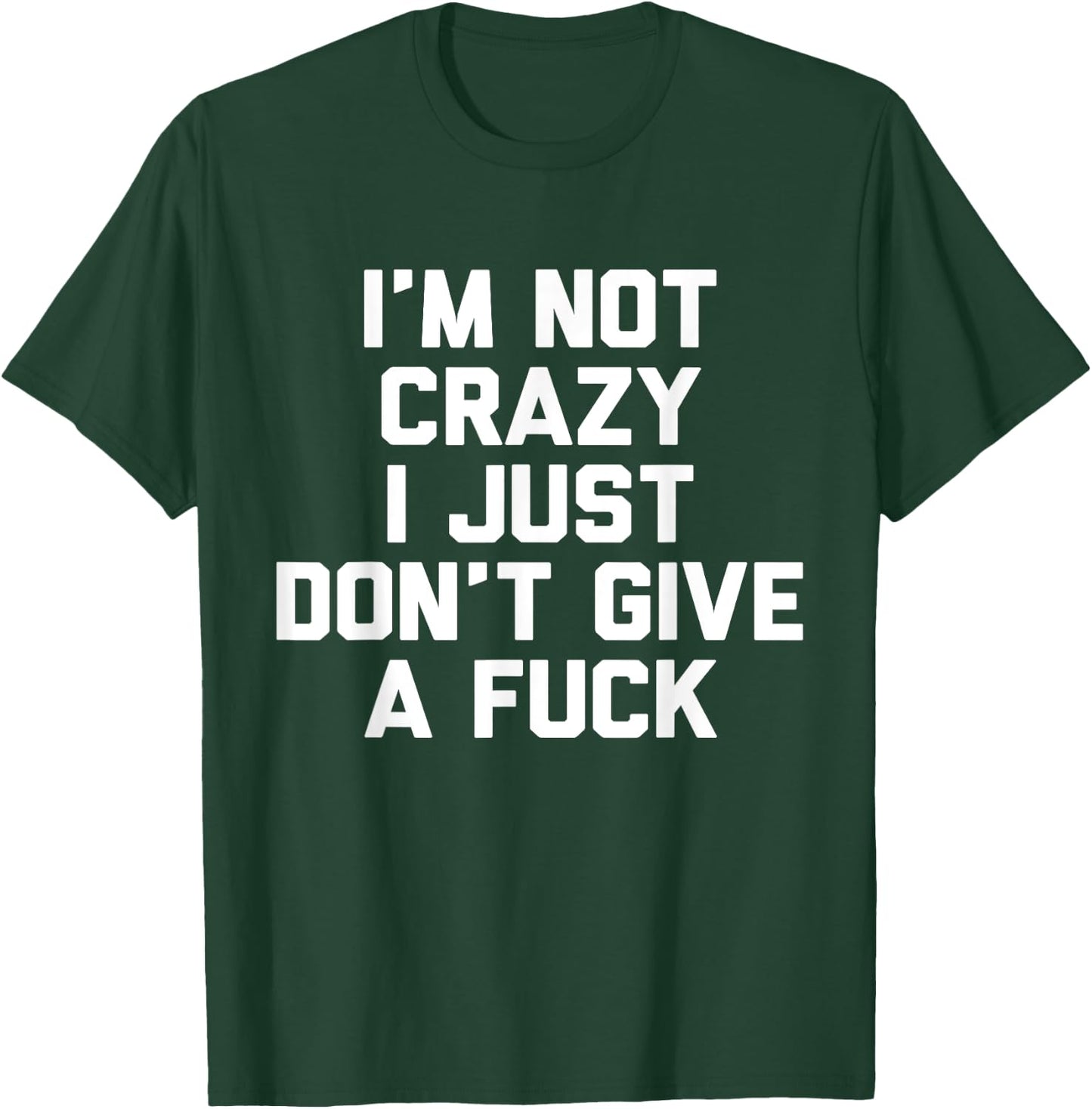 I'm Not Crazy I Just Don't Give A Fuck Gift T-Shirt - T-Shirt | Forest