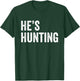 He's Hunting funny gifts T-Shirt - T-Shirt | Forest