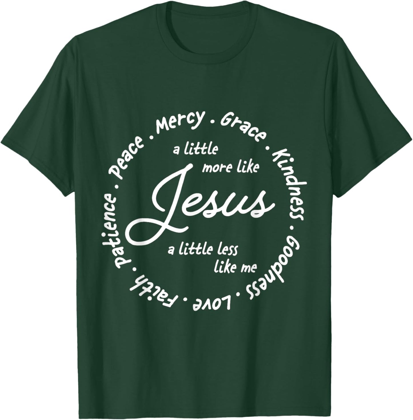 A Little More Like Jesus a Little Less Like Me T-Shirt - T-Shirt | Forest