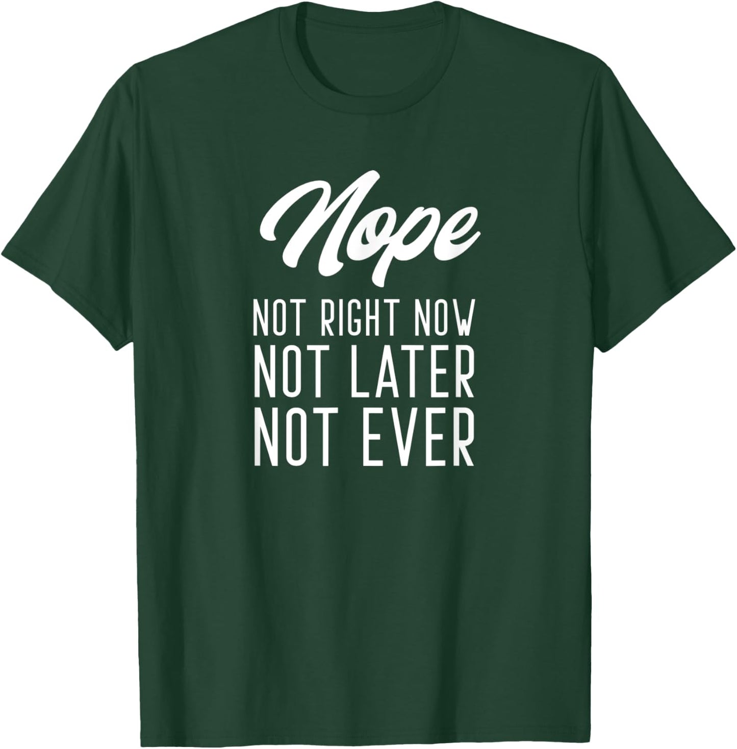 Nope Not Right Now Not Later Not Ever T-Shirt - T-Shirt | Forest