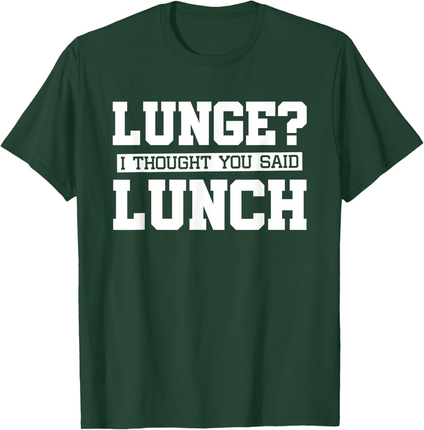 Lunge I Thought You Said Lunch-Funny Gym Workout T-Shirt - T-Shirt | Forest