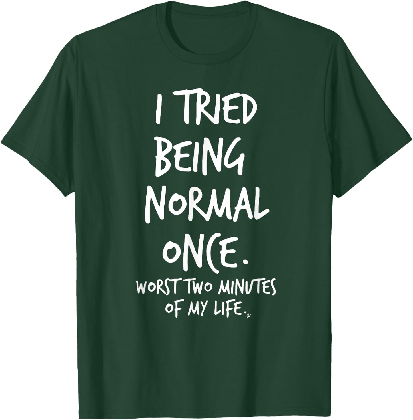 I Tried Being Normal Once Worst Two Minutes Of My Life Funny T-Shirt - T-Shirt | Forest