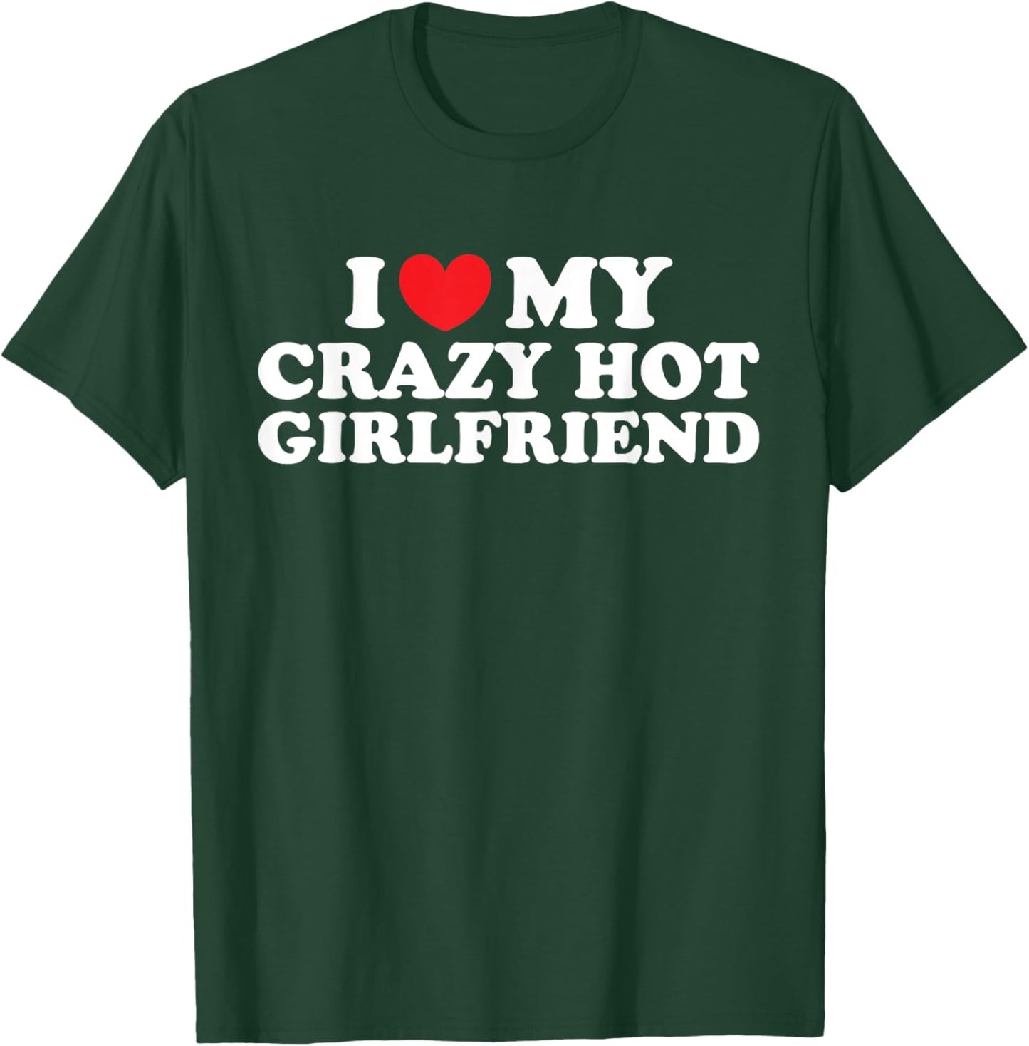 I Love My Crazy Hot Girlfriend I Love My Hot Girlfriend T-Shirt - T-Shirt | Forest