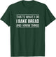 That's What I Do - I Bake Bread And I Know Things T-Shirt - T-Shirt | Forest