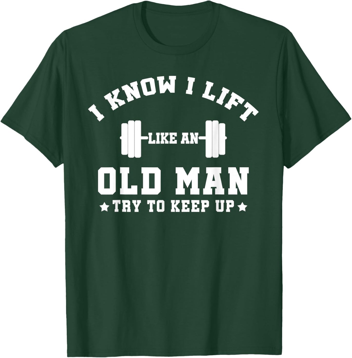 I Know I Lift Like An Old Man Try To Keep Up-Gifts T-Shirt - T-Shirt | Forest