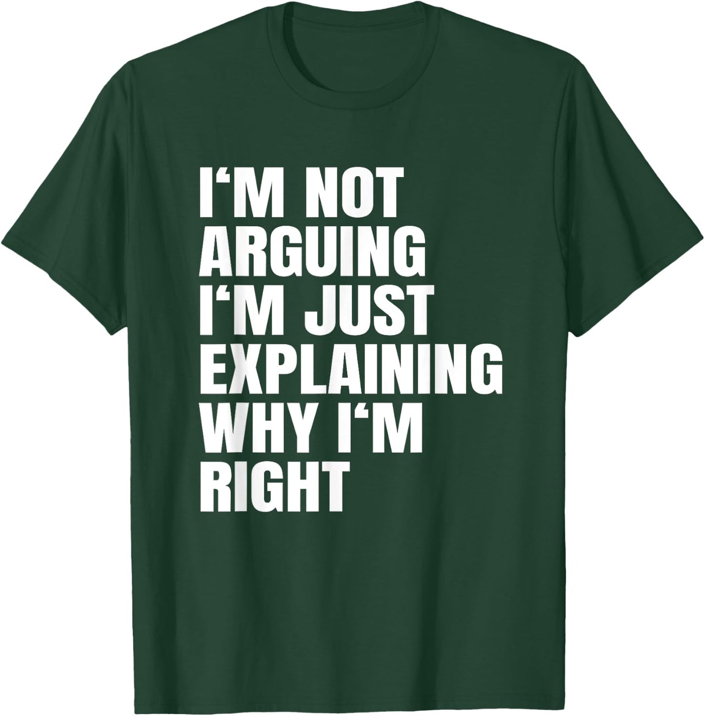 I'm Not Arguing Just Explaining Why I'm Right Gift T-Shirt - T-Shirt | Forest
