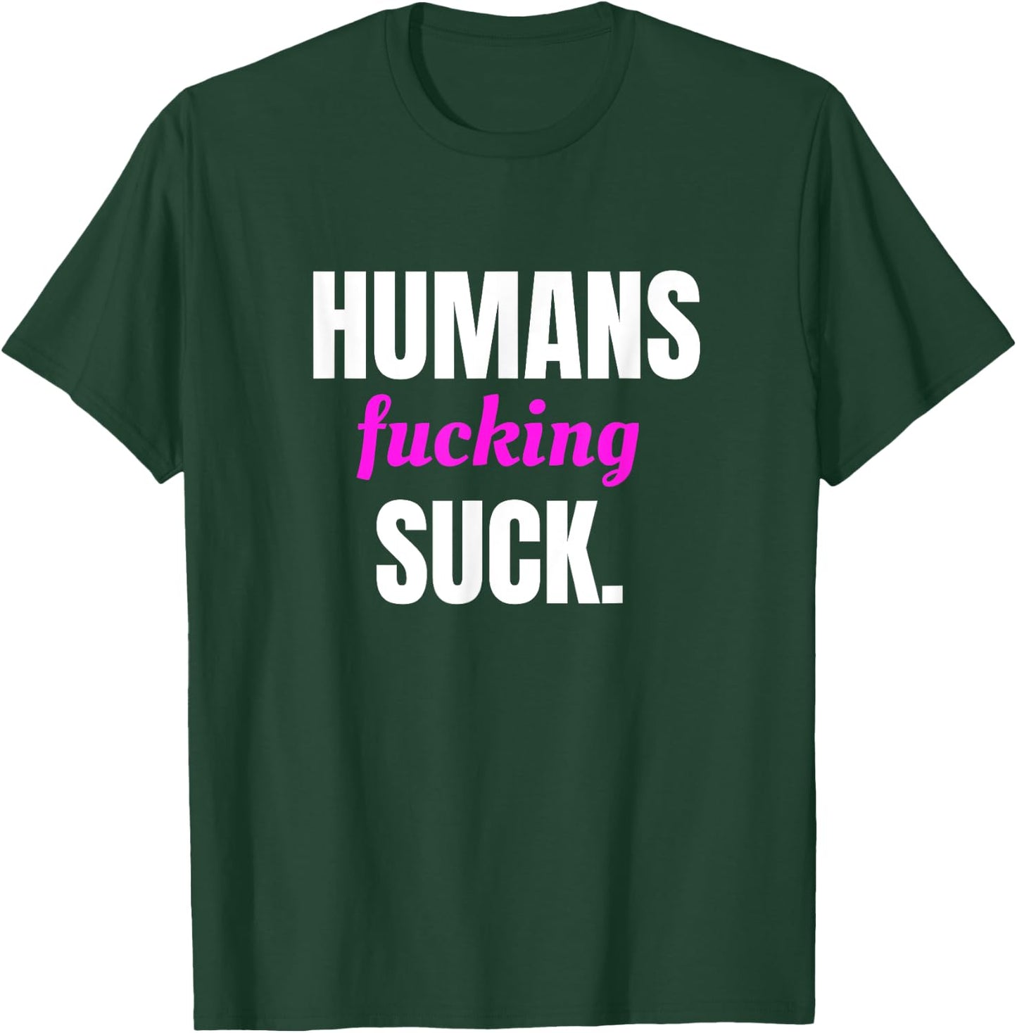 Humans Fucking Suck T-Shirt - T-Shirt | Forest