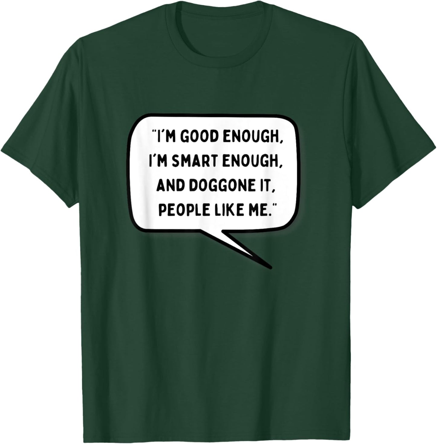 I'm Good Enough I'm Smart Enough and Doggonit People Like Me T-Shirt - T-Shirt | Forest