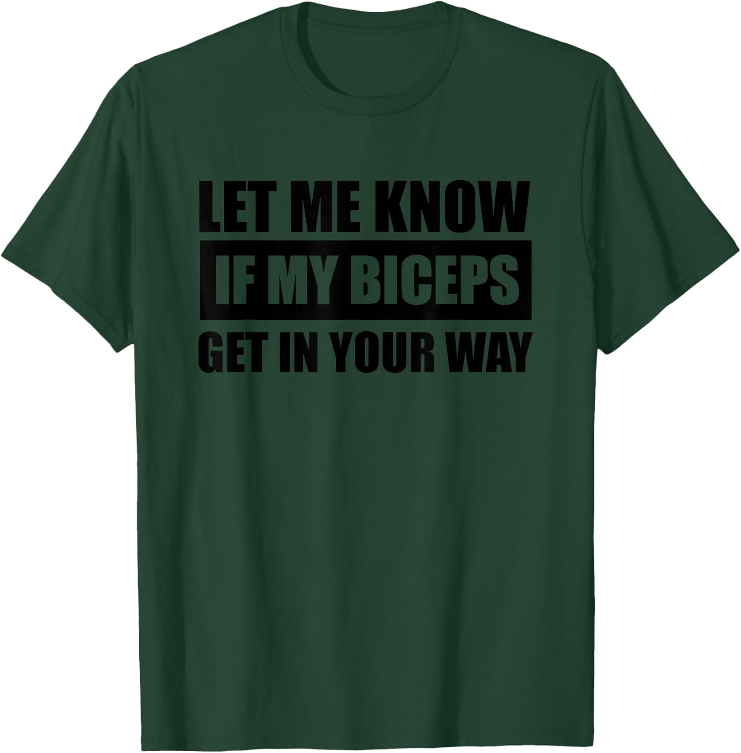 Let me know if my Biceps get in your Way Funny Muscle Shirts T-Shirt - T-Shirt | Forest
