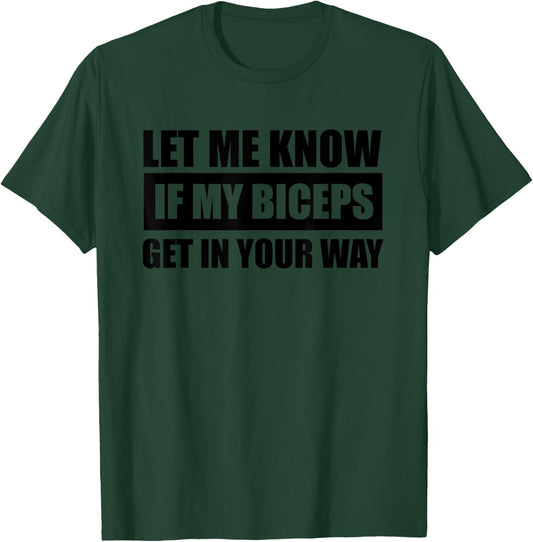 Let me know if my Biceps get in your Way Funny Muscle Shirts T-Shirt - T-Shirt | Forest