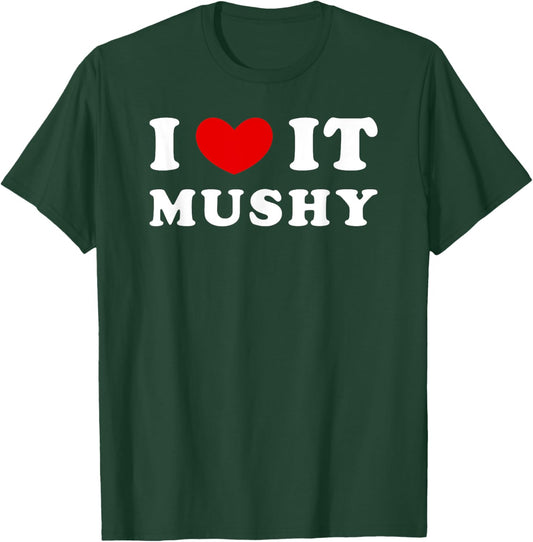 I Love It Mushy, I Heart It Mushy T-Shirt - T-Shirt | Forest