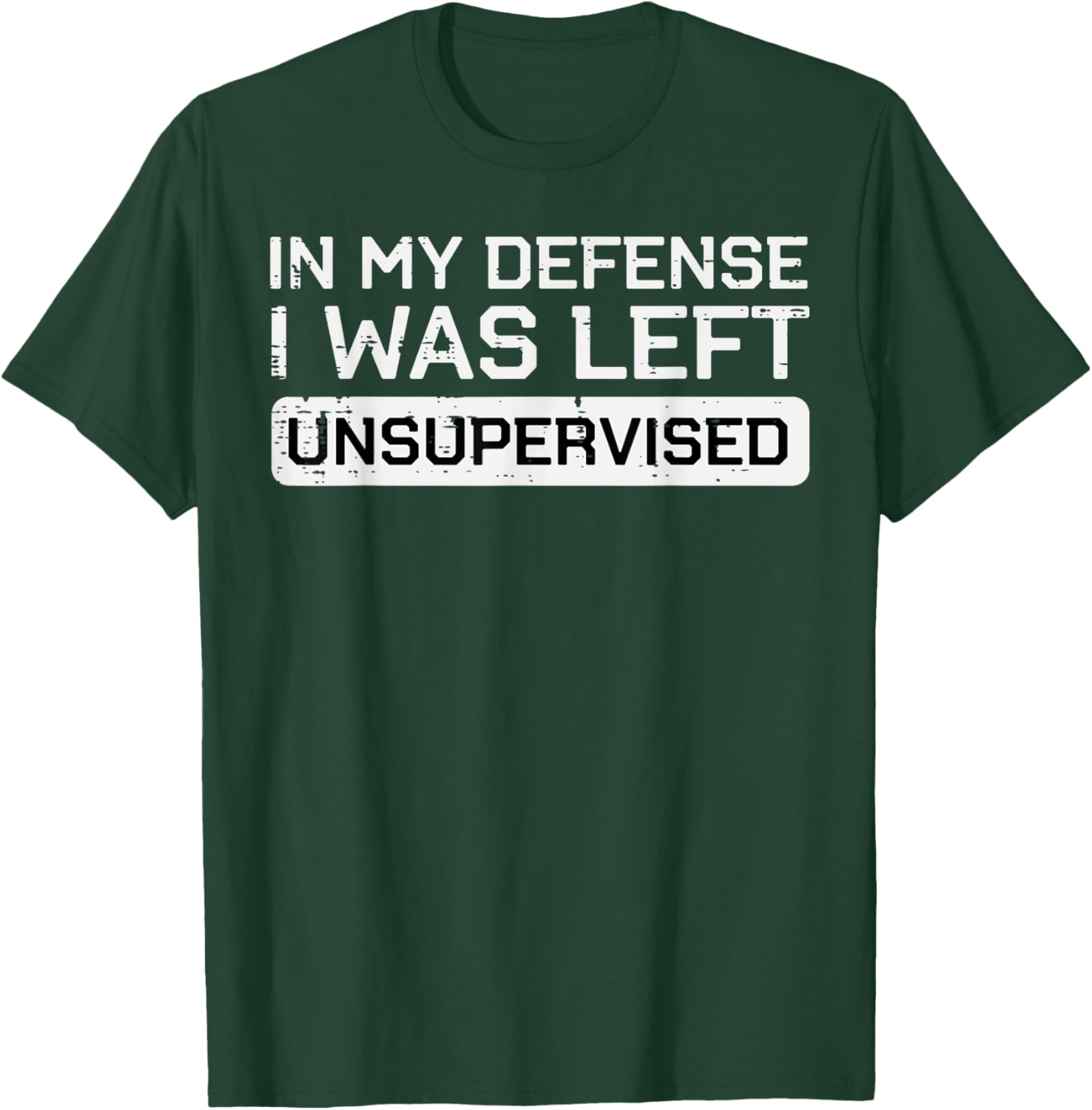 In My Defense I Was Left Unsupervised Funny Saying Men Women T-Shirt - T-Shirt | Forest