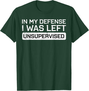 In My Defense I Was Left Unsupervised Funny Saying Men Women T-Shirt - T-Shirt | Forest