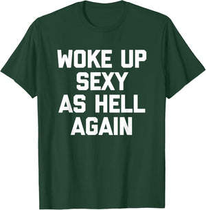 Woke Up Sexy As Hell Again Funny Saying Sarcastic T-Shirt - T-Shirt | Forest