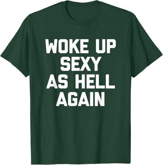 Woke Up Sexy As Hell Again Funny Saying Sarcastic T-Shirt - T-Shirt | Forest